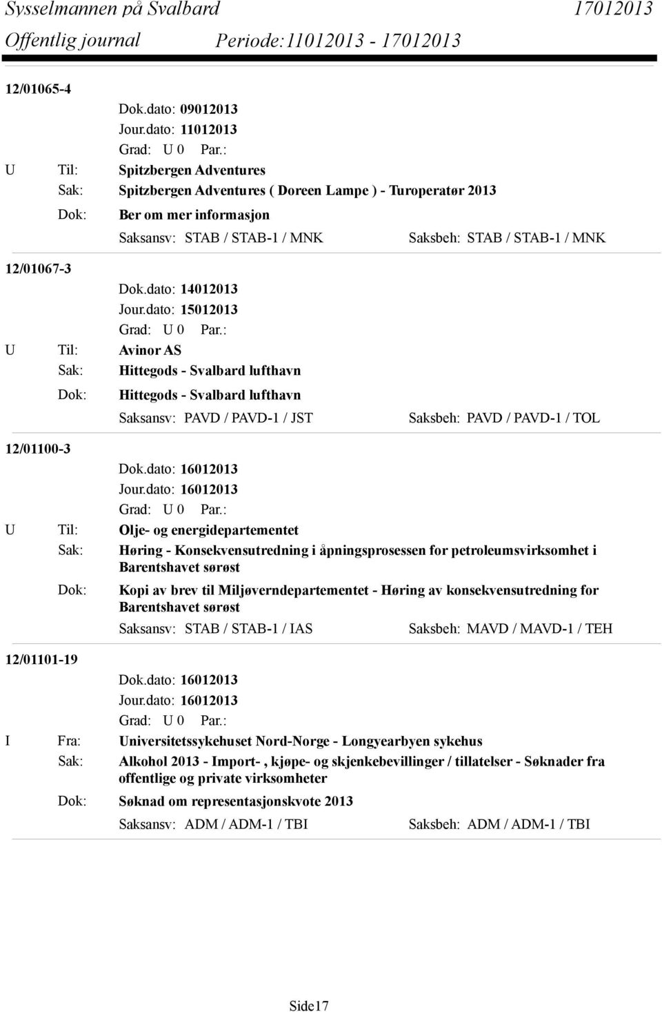 Dok: Hittegods - Svalbard lufthavn Saksansv: PAVD / PAVD-1 / JST Saksbeh: PAVD / PAVD-1 / TOL 12/01100-3 U Til: Olje- og energidepartementet Sak: Høring - Konsekvensutredning i åpningsprosessen for