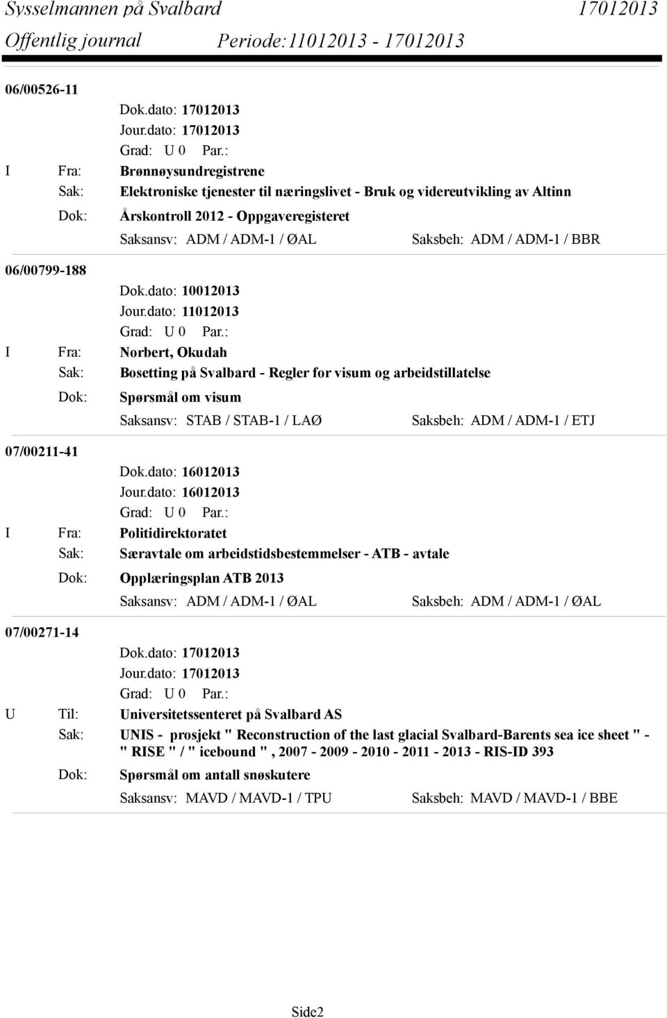 Saksbeh: ADM / ADM-1 / BBR 06/00799-188 I Fra: Norbert, Okudah Sak: Bosetting på Svalbard - Regler for visum og arbeidstillatelse Dok: Spørsmål om visum Saksansv: STAB / STAB-1 / LAØ Saksbeh: ADM /