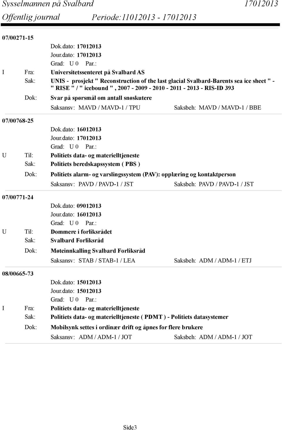 2013 - RIS-ID 393 Dok: Svar på spørsmål om antall snøskutere Saksansv: MAVD / MAVD-1 / TPU Saksbeh: MAVD / MAVD-1 / BBE 07/00768-25 U Til: Politiets data- og materielltjeneste Sak: Politiets