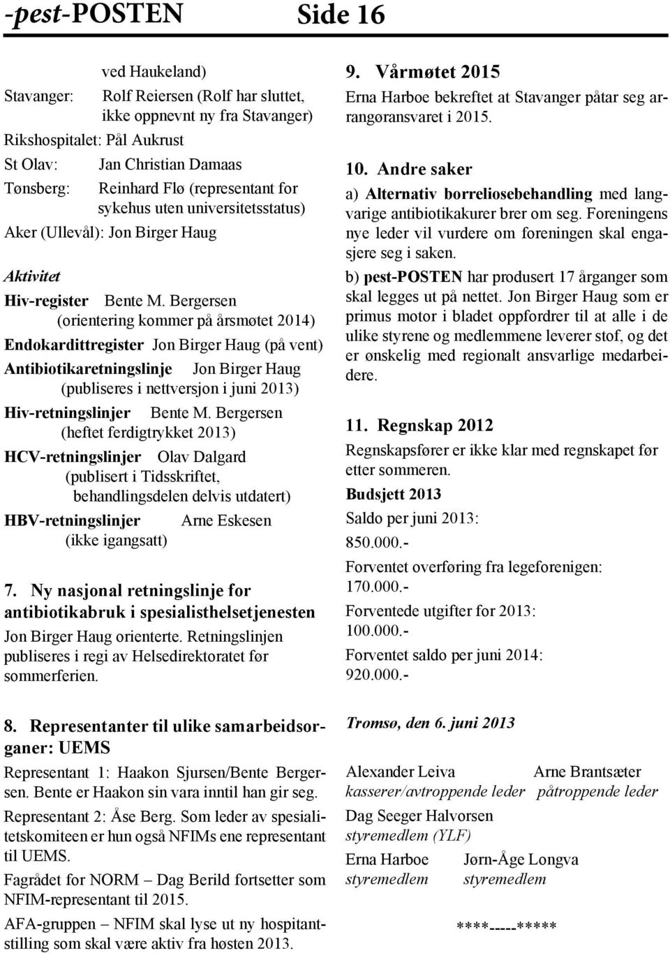 Bergersen (orientering kommer på årsmøtet 2014) Endokardittregister Jon Birger Haug (på vent) Antibiotikaretningslinje Jon Birger Haug (publiseres i nettversjon i juni 2013) Hiv-retningslinjer Bente