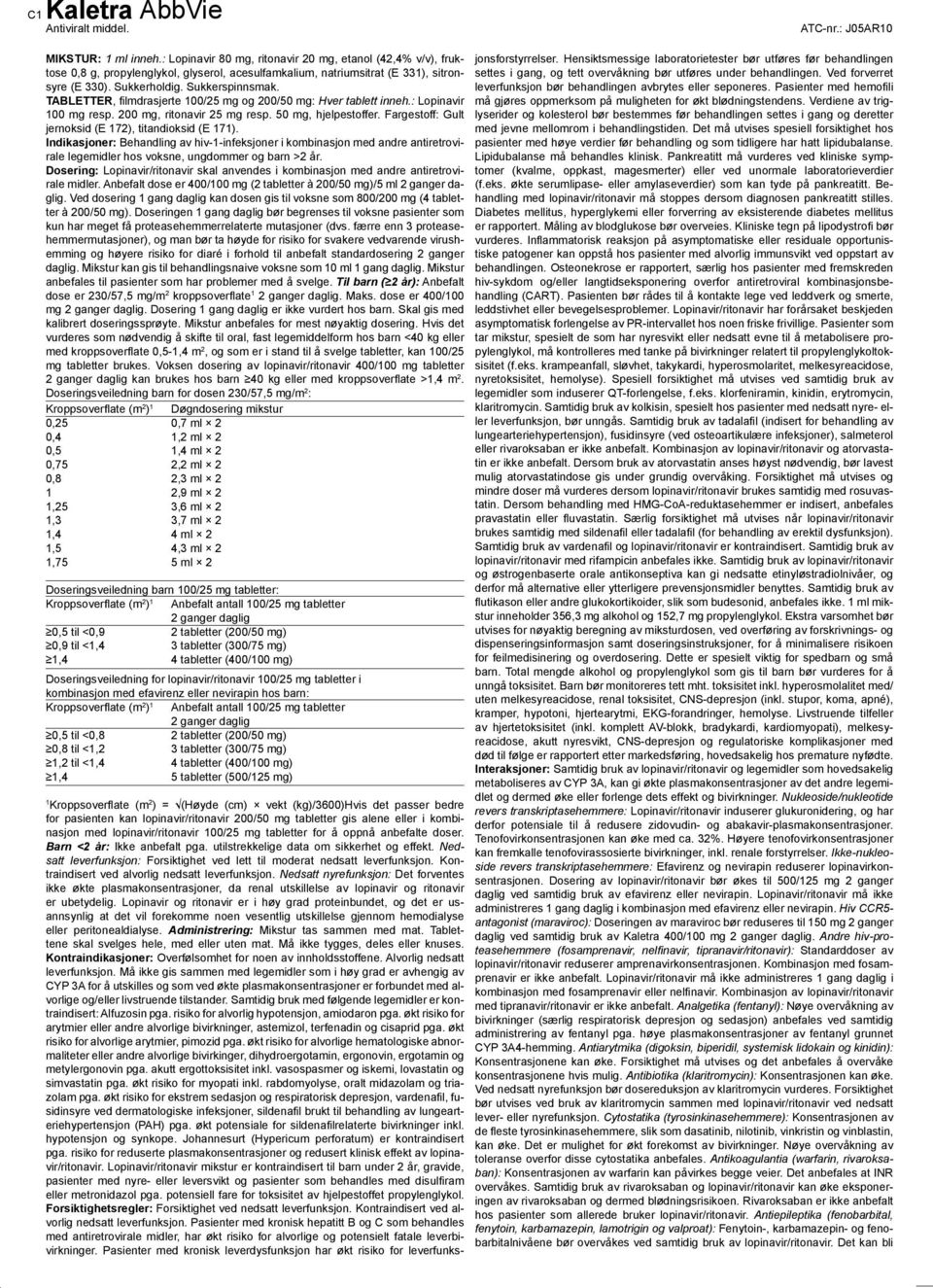 TABLETTER, lmdrasjerte 100/25 mg og 200/50 mg: Hver tablett inneh.: Lopinavir 100 mg resp. 200 mg, ritonavir 25 mg resp. 50 mg, hjelpestoffer. Fargestoff: Gult jernoksid (E 172), titandioksid (E 171).