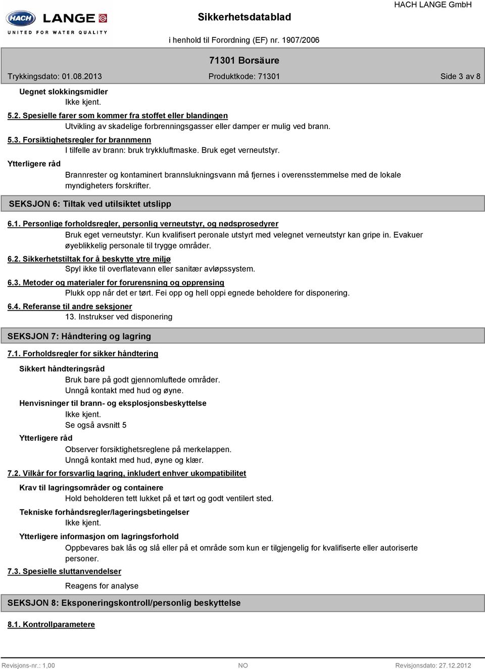 Personlige forholdsregler, personlig verneutstyr, og nødsprosedyrer Bruk eget verneutstyr. Kun kvalifisert peronale utstyrt med velegnet verneutstyr kan gripe in.