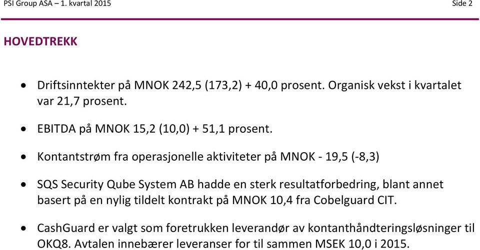 Kontantstrøm fra operasjonelle aktiviteter på MNOK - 19,5 (-8,3) SQS Security Qube System AB hadde en sterk resultatforbedring, blant