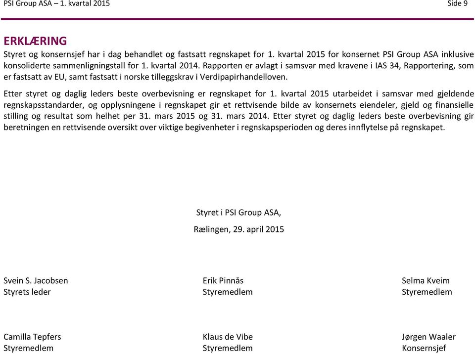 Rapporten er avlagt i samsvar med kravene i IAS 34, Rapportering, som er fastsatt av EU, samt fastsatt i norske tilleggskrav i Verdipapirhandelloven.