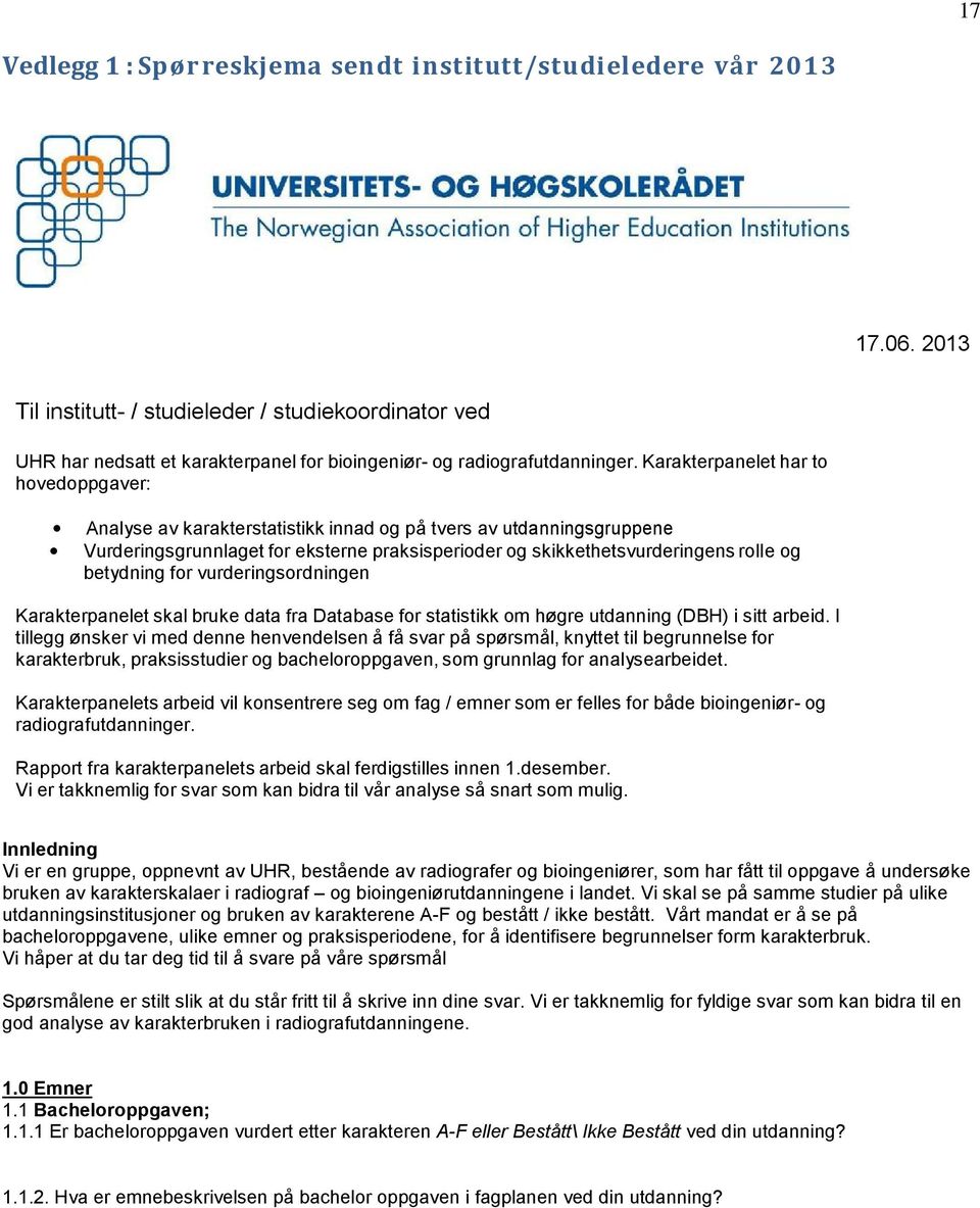 Karakterpanelet har to hovedoppgaver: Analyse av karakterstatistikk innad og på tvers av utdanningsgruppene Vurderingsgrunnlaget for eksterne praksisperioder og skikkethetsvurderingens rolle og