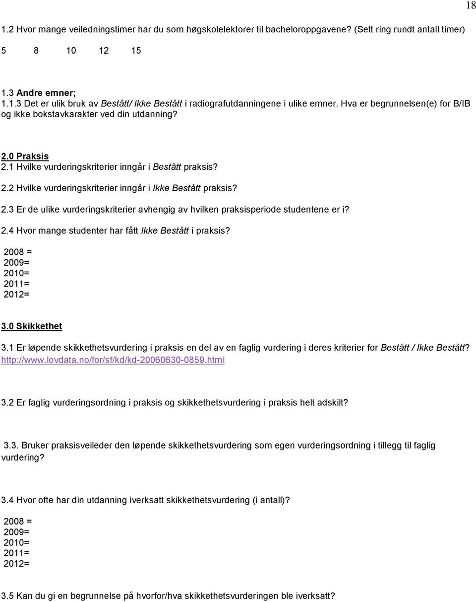 2.3 Er de ulike vurderingskriterier avhengig av hvilken praksisperiode studentene er i? 2.4 Hvor mange studenter har fått Ikke Bestått i praksis? 2008 = 2009= 2010= 2011= 2012= 3.0 Skikkethet 3.