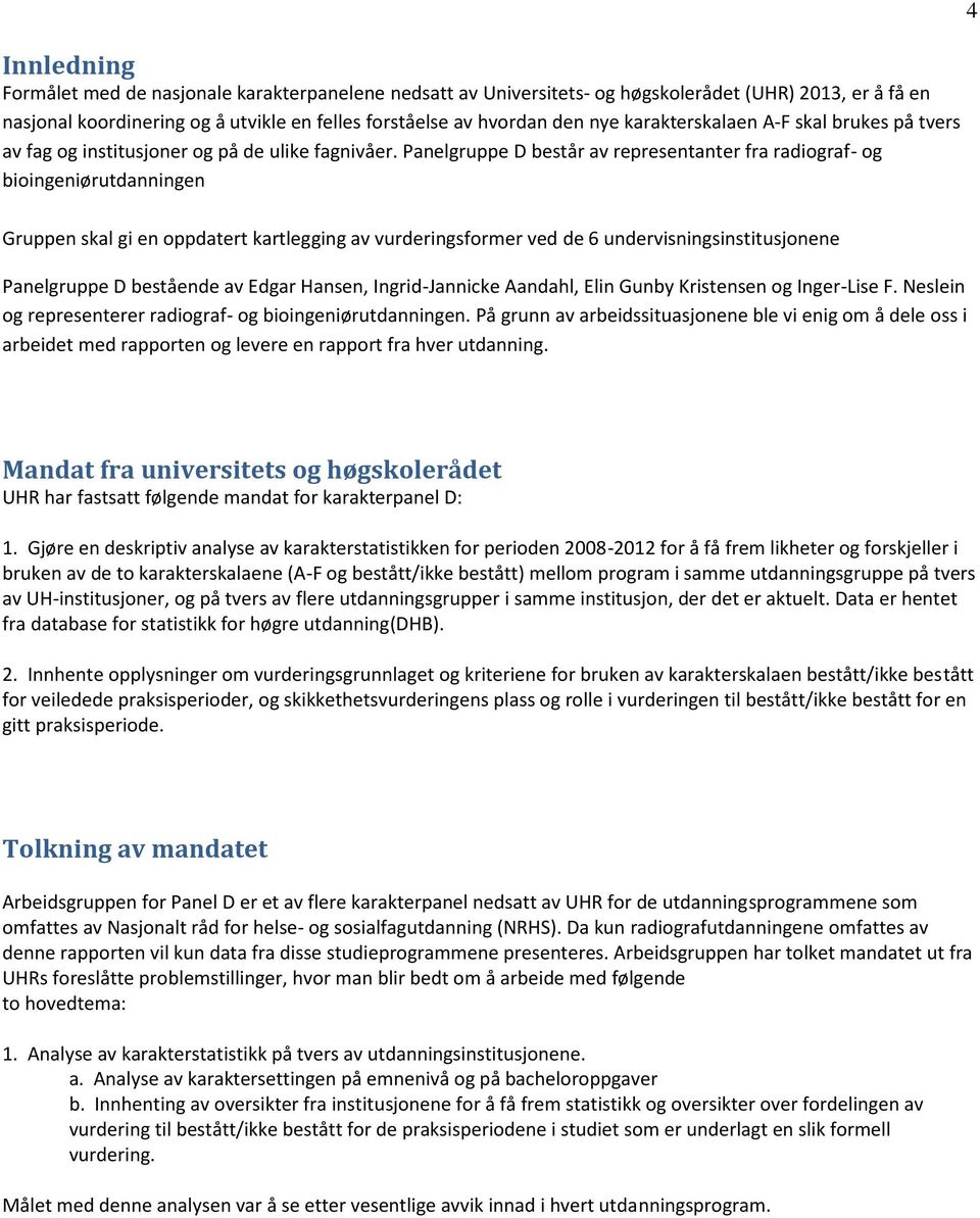 Panelgruppe D består av representanter fra radiograf- og bioingeniørutdanningen 4 Gruppen skal gi en oppdatert kartlegging av vurderingsformer ved de 6 undervisningsinstitusjonene Panelgruppe D