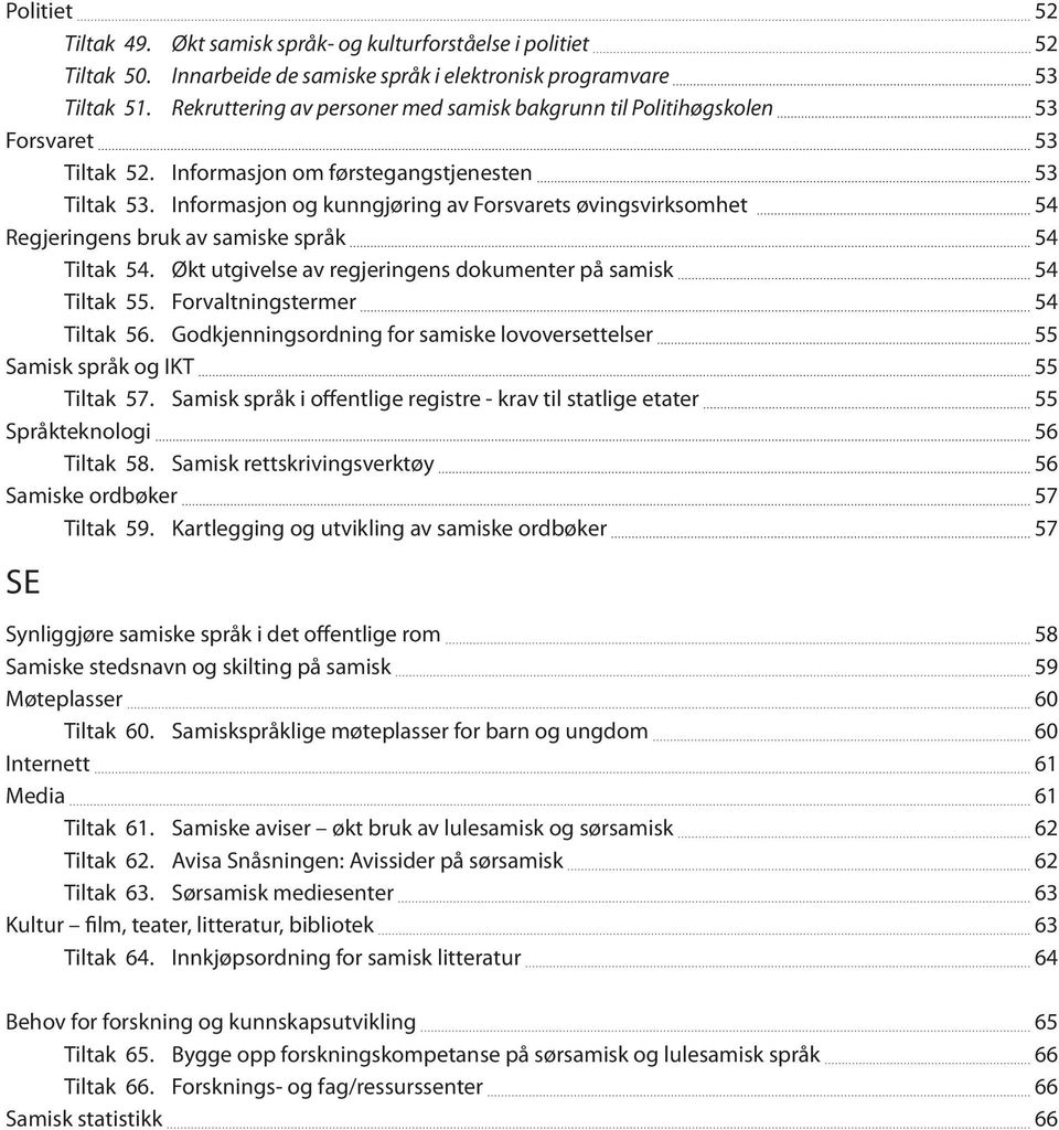 Informasjon og kunngjøring av Forsvarets øvingsvirksomhet 54 Regjeringens bruk av samiske språk 54 Tiltak 54. Økt utgivelse av regjeringens dokumenter på samisk 54 Tiltak 55.