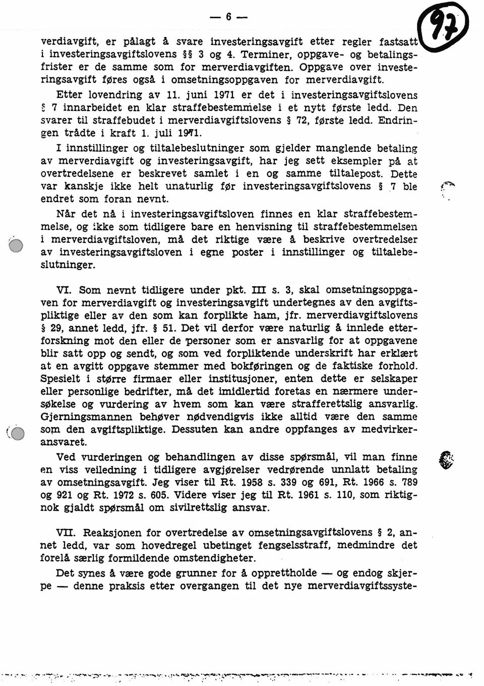 juni 1971 er det i investeringsavgiftslovens 7 innarbeidet en klar straffebestemnielse i et nytt første ledd. Den svarer til straffebudet i merverdiavgiftslovens 72, første ledd.