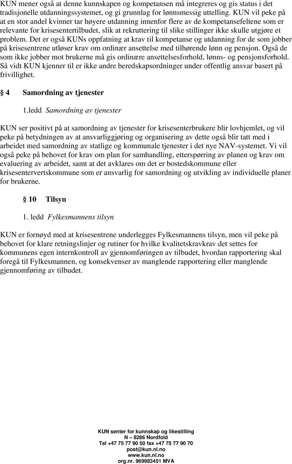 utgjøre et problem. Det er også KUNs oppfatning at krav til kompetanse og utdanning for de som jobber på krisesentrene utløser krav om ordinær ansettelse med tilhørende lønn og pensjon.