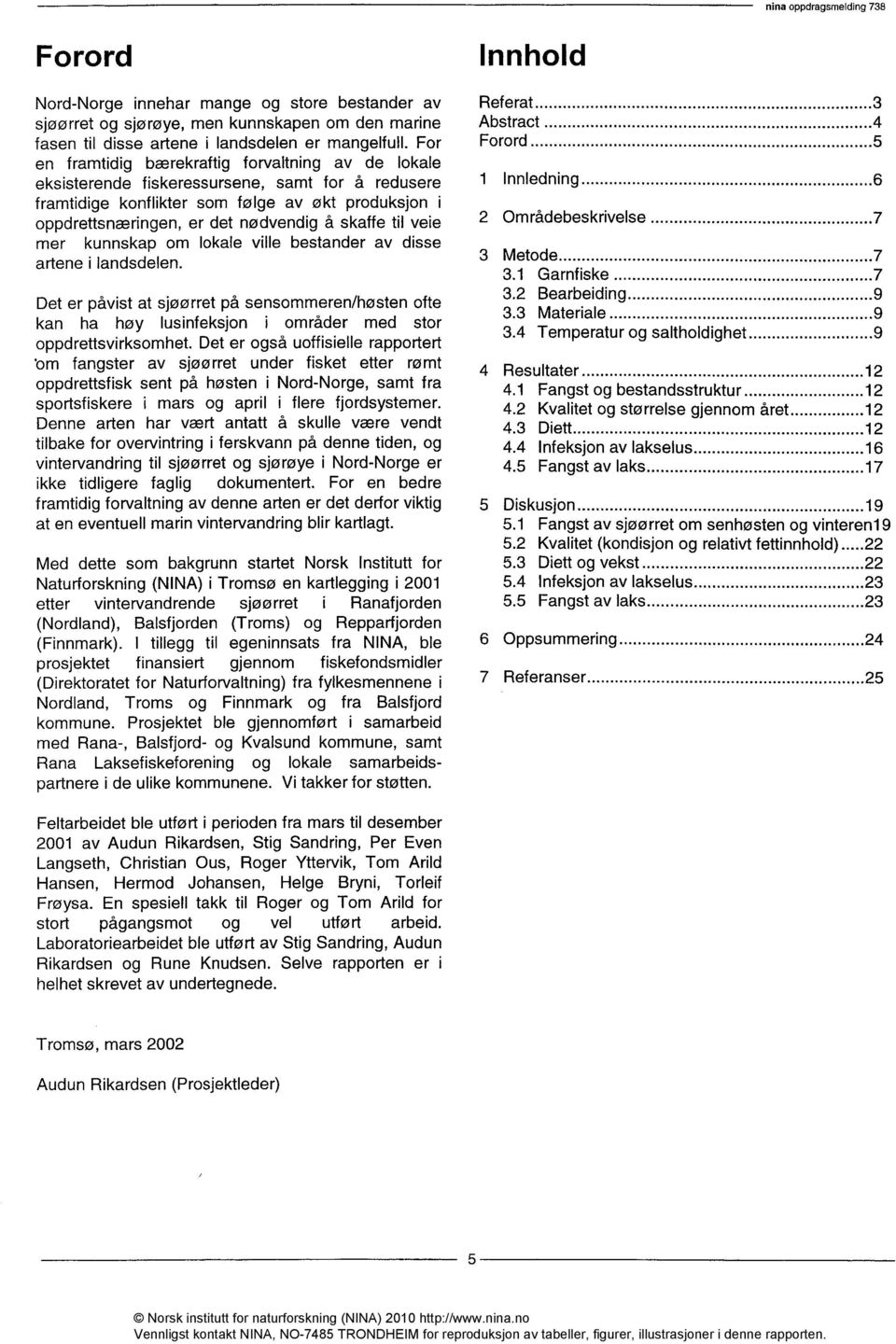 er det nødvendig å skaffe til veie 2 Områdebeskrivelse 7 mer kunnskap om lokale ville bestander av disse 3 Metode 7 artene i landsdelen. 3.1 Garnfiske 7 3.