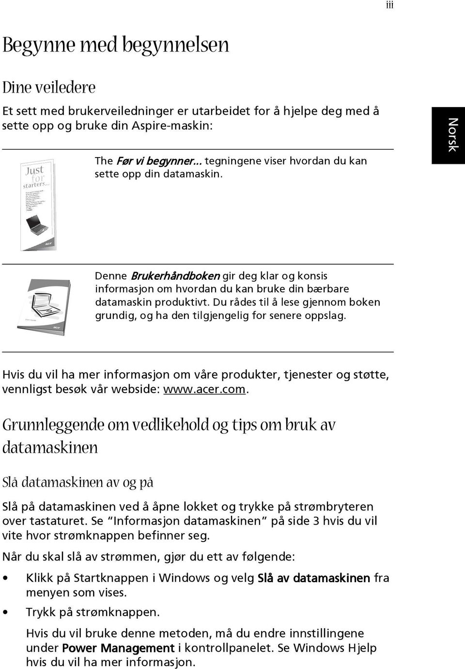 Du rådes til å lese gjennom boken grundig, og ha den tilgjengelig for senere oppslag. Hvis du vil ha mer informasjon om våre produkter, tjenester og støtte, vennligst besøk vår webside: www.acer.com.