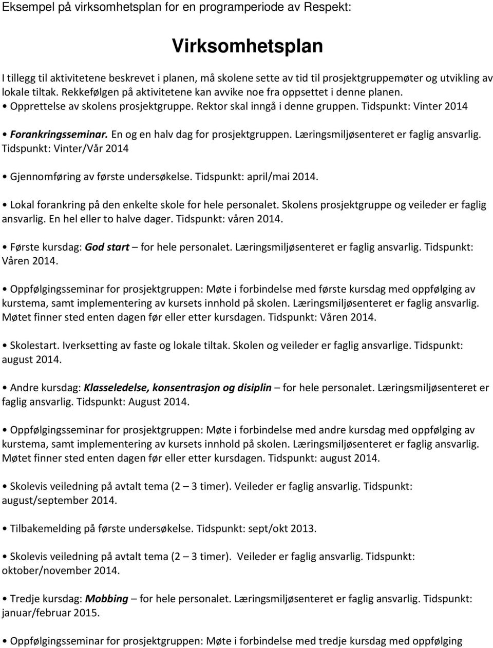 En og en halv dag for prosjektgruppen. Læringsmiljøsenteret er faglig ansvarlig. Tidspunkt: Vinter/Vår 2014 Gjennomføring av første undersøkelse. Tidspunkt: april/mai 2014.