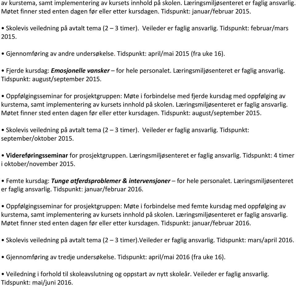 Oppfølgingsseminar for prosjektgruppen: Møte i forbindelse med fjerde kursdag med oppfølging av Møtet finner sted enten dagen før eller etter kursdagen. Tidspunkt: august/september 2015.