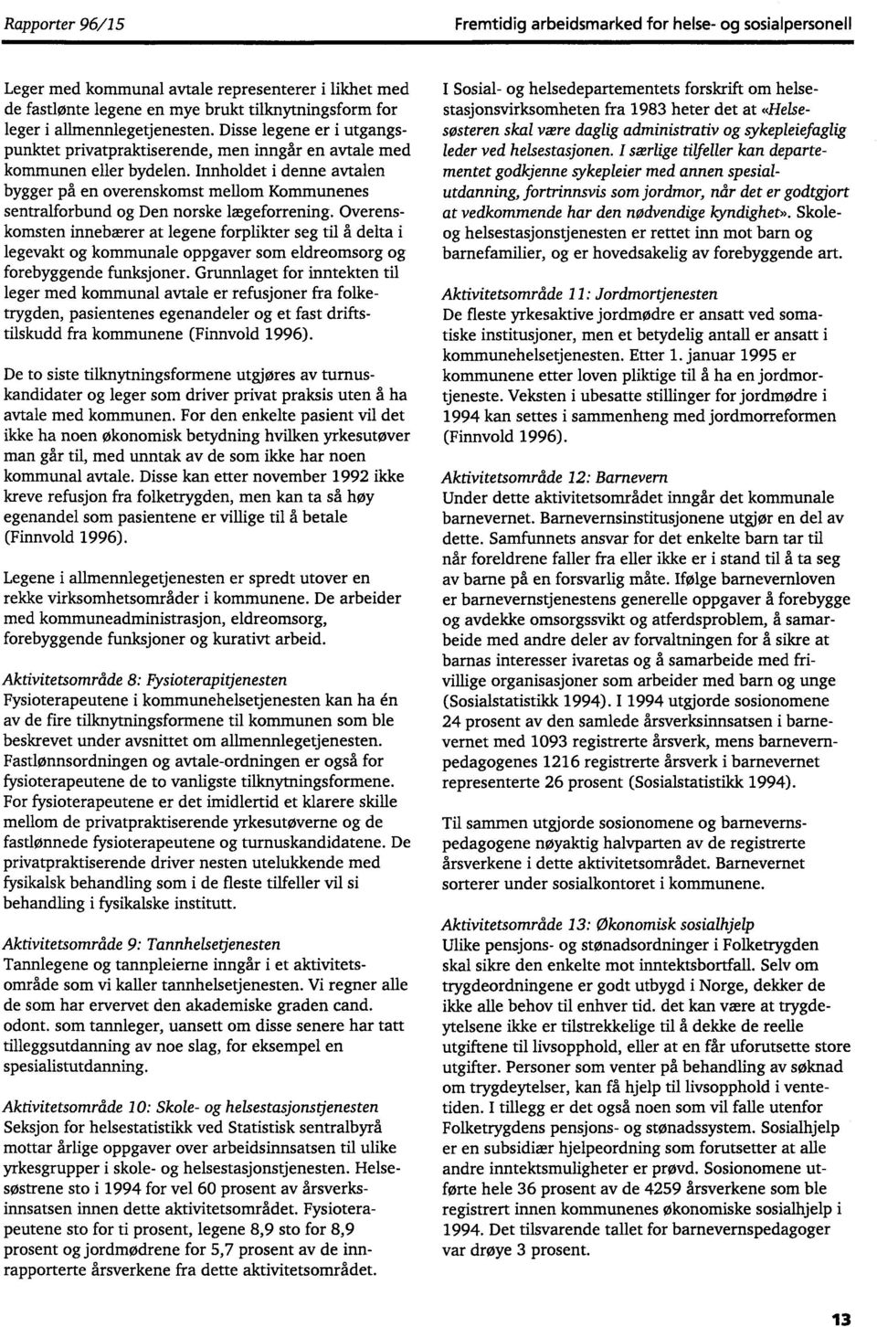 Innholdet i denne avtalen bygger på en overenskomst mellom Kommunenes sentralforbund og Den norske lægeforrening.