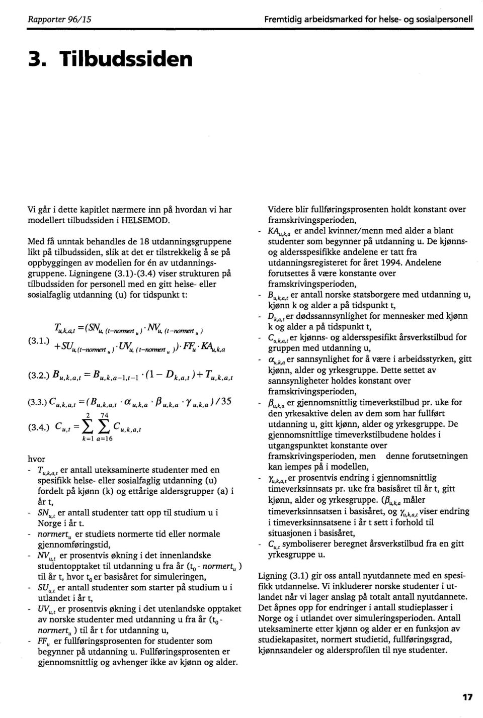 4) viser strukturen på tilbudssiden for personell med en gitt helse- eller sosialfaglig utdanning (u) for tidspunkt t: 11:4k,a,t = (SNE (t-normert u ) AlVu, (t normert u ) (3.1.) + 311u, SU (t normert u ).