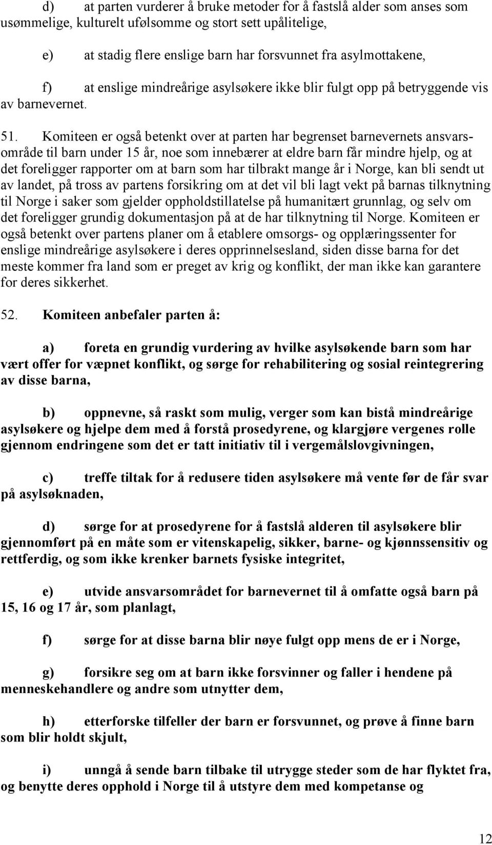 Komiteen er også betenkt over at parten har begrenset barnevernets ansvarsområde til barn under 15 år, noe som innebærer at eldre barn får mindre hjelp, og at det foreligger rapporter om at barn som