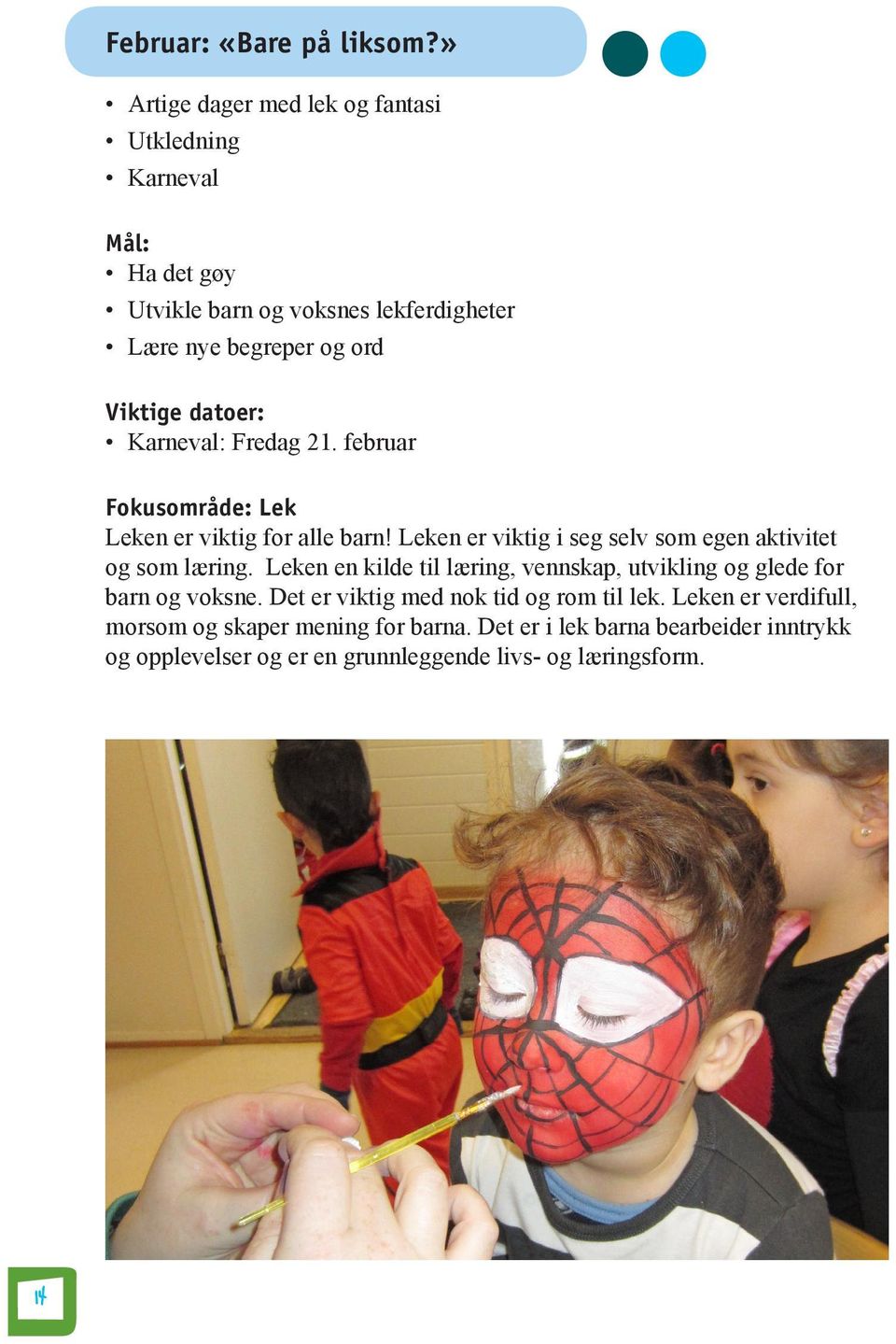 Karneval: Fredag 21. februar Fokusområde: Lek Leken er viktig for alle barn! Leken er viktig i seg selv som egen aktivitet og som læring.