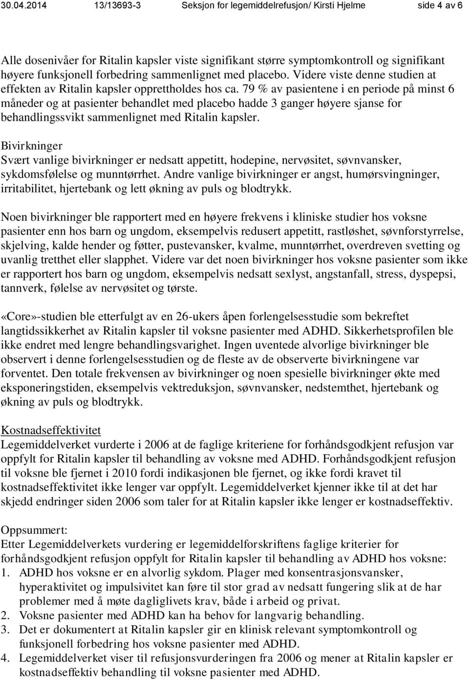 sammenlignet med placebo. Videre viste denne studien at effekten av Ritalin kapsler opprettholdes hos ca.