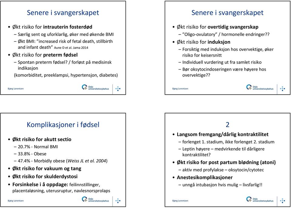 / forløst på medisinsk indikasjon (komorbiditet, preeklampsi, hypertensjon, diabetes) Senere i svangerskapet Økt risiko for overtidig svangerskap Oligo ovulatory / hormonelle endringer?