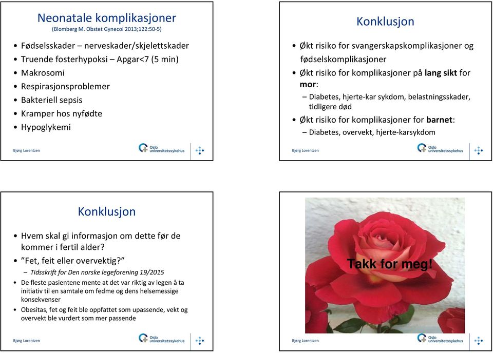 Konklusjon Økt risiko for svangerskapskomplikasjoner og fødselskomplikasjoner Økt risiko for komplikasjoner på lang sikt for mor: Diabetes, hjerte kar sykdom, belastningsskader, tidligere død Økt