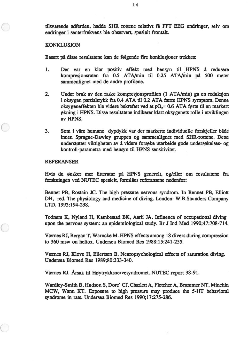 25 ATA/min på 500 meter sammenlignet med de andre profilene. 2. Under bruk av den raske kompresjonsprofilen (1 ATA/min) ga en reduksjon i oksygen partialtrykk fra 0.4 ATA til 0.