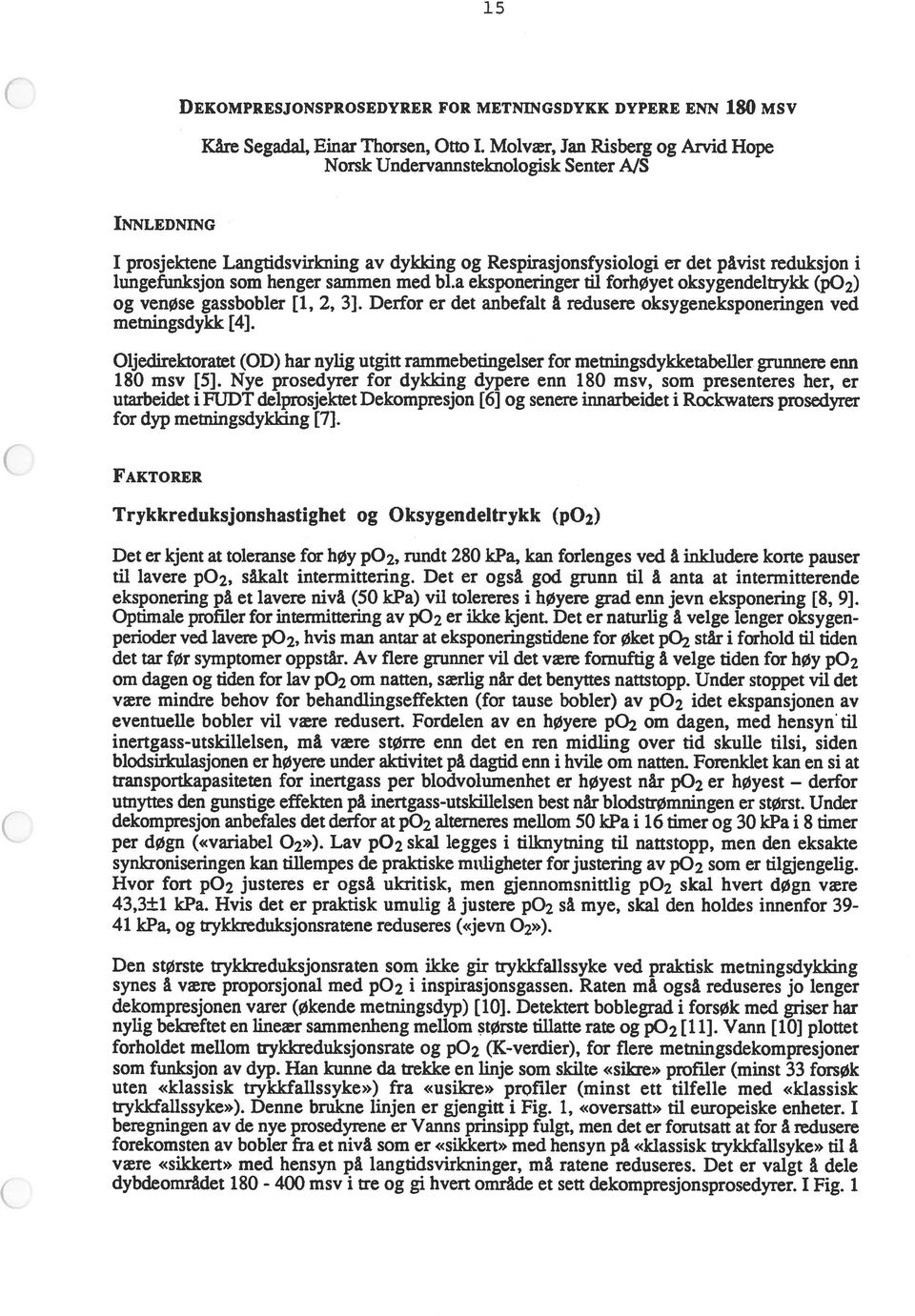 henger sammen med bl.a eksponeringer til forhøyet oksygendeitrykk (p02) og venøse gassbobler [1, 2, 3]. Derfor er det anbefalt å redusere oksygeneksponeringen ved metningsdykk [4].