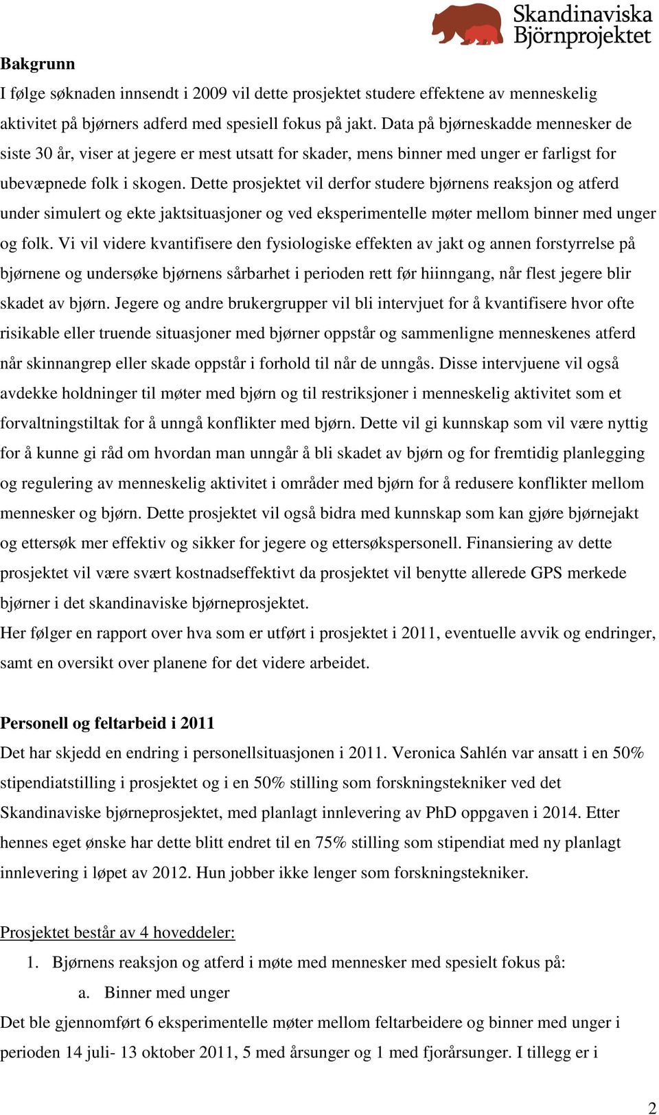 Dette prosjektet vil derfor studere bjørnens reaksjon og atferd under simulert og ekte jaktsituasjoner og ved eksperimentelle møter mellom binner med unger og folk.