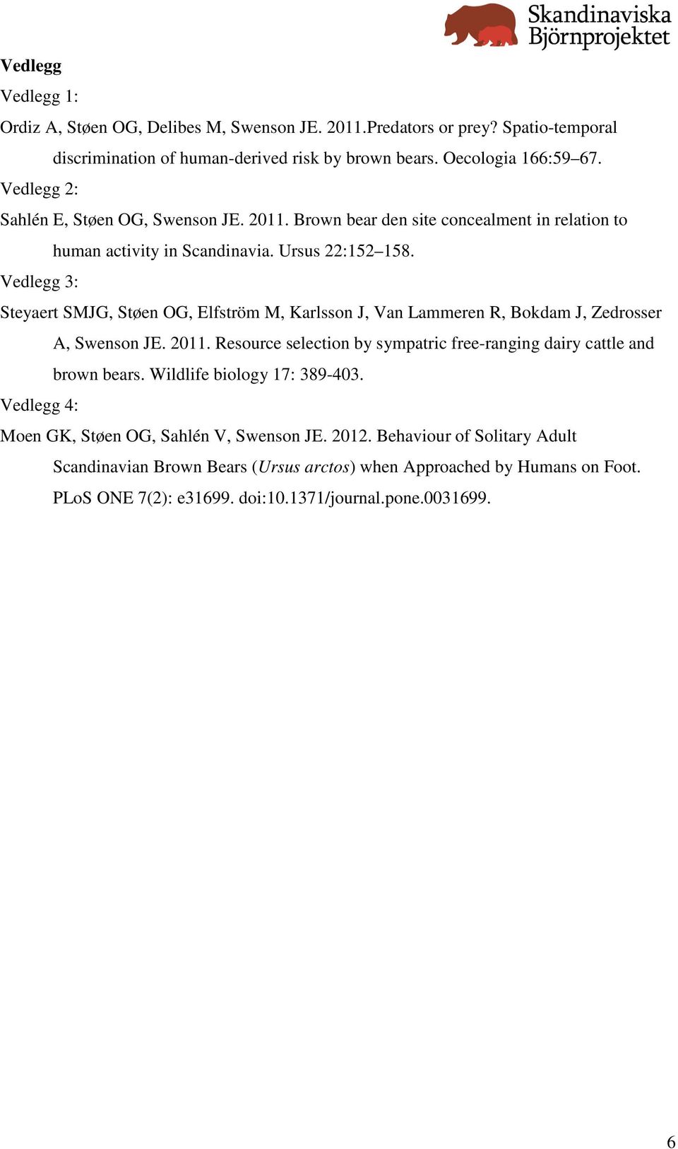 Vedlegg 3: Steyaert SMJG, Støen OG, Elfström M, Karlsson J, Van Lammeren R, Bokdam J, Zedrosser A, Swenson JE. 2011. Resource selection by sympatric free-ranging dairy cattle and brown bears.