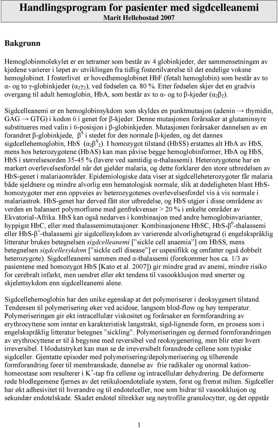 I fosterlivet er hovedhemoglobinet HbF (føtalt hemoglobin) som består av to α- og to γ-globinkjeder (α 2 γ 2 ), ved fødselen ca. 80 %.