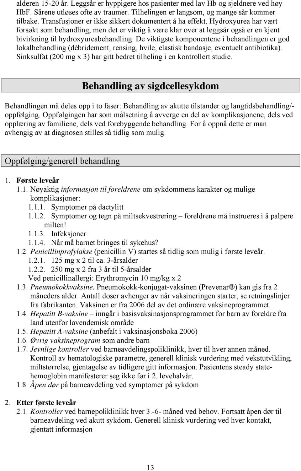 De viktigste komponentene i behandlingen er god lokalbehandling (débridement, rensing, hvile, elastisk bandasje, eventuelt antibiotika).