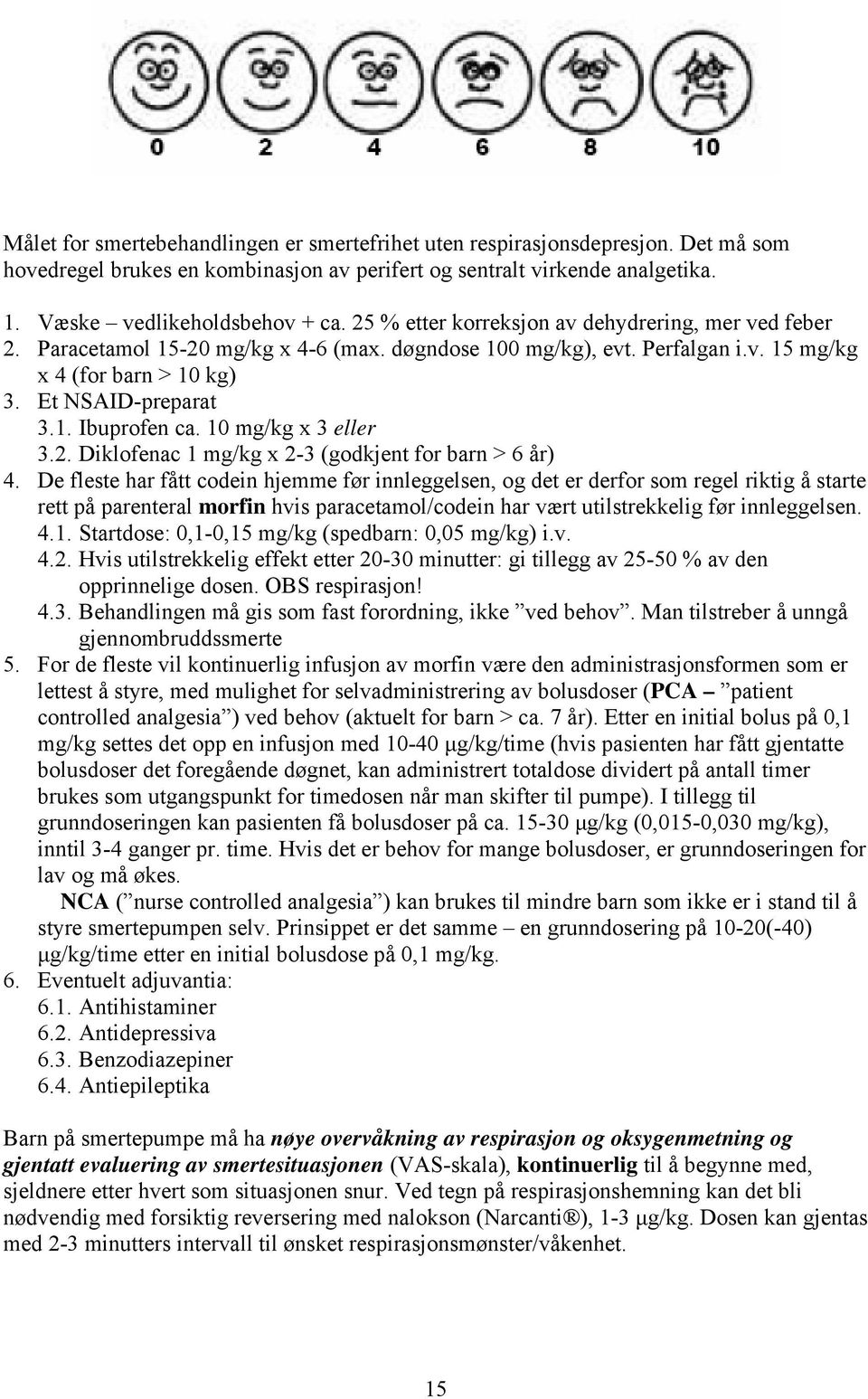 10 mg/kg x 3 eller 3.2. Diklofenac 1 mg/kg x 2-3 (godkjent for barn > 6 år) 4.