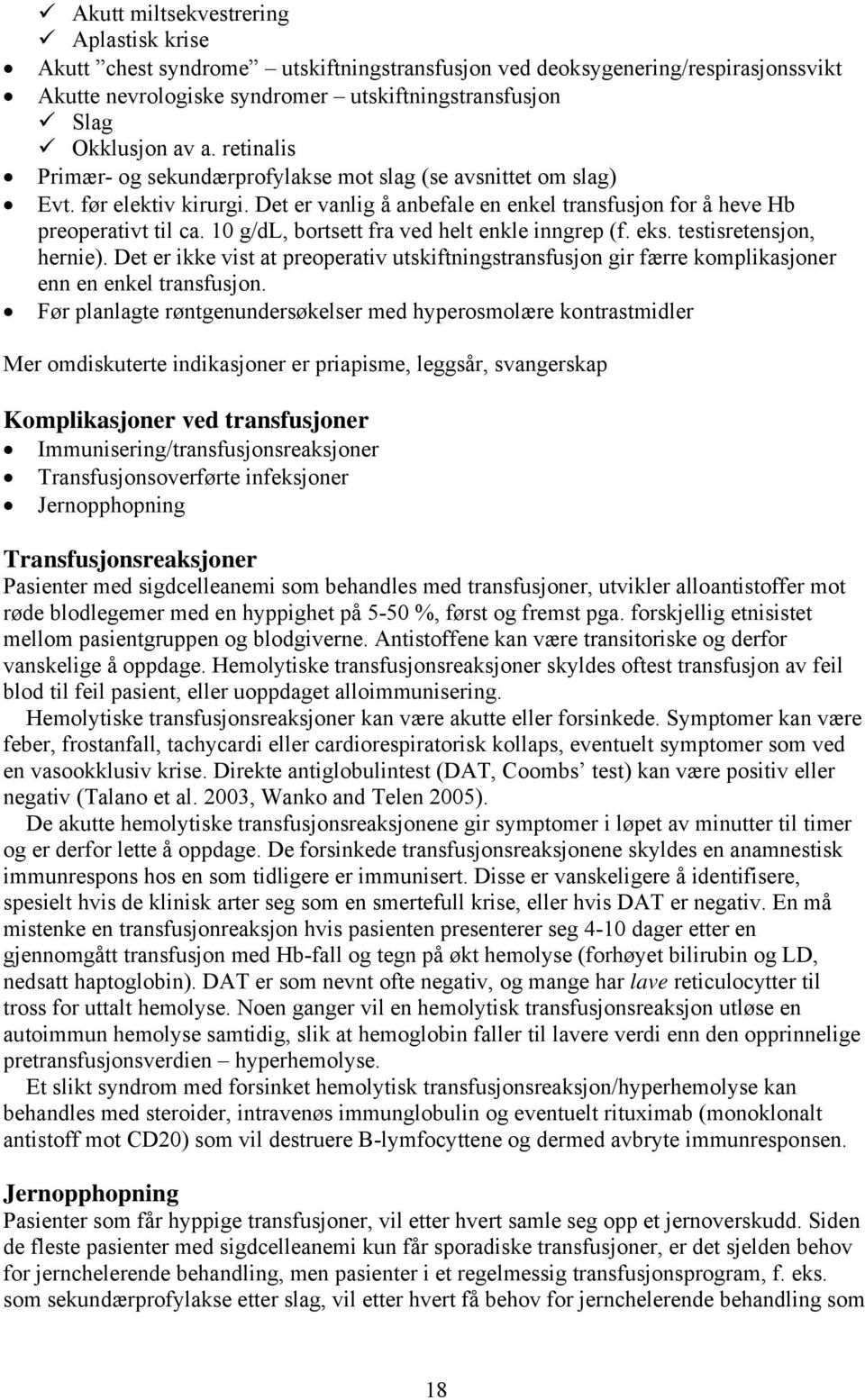 10 g/dl, bortsett fra ved helt enkle inngrep (f. eks. testisretensjon, hernie). Det er ikke vist at preoperativ utskiftningstransfusjon gir færre komplikasjoner enn en enkel transfusjon.