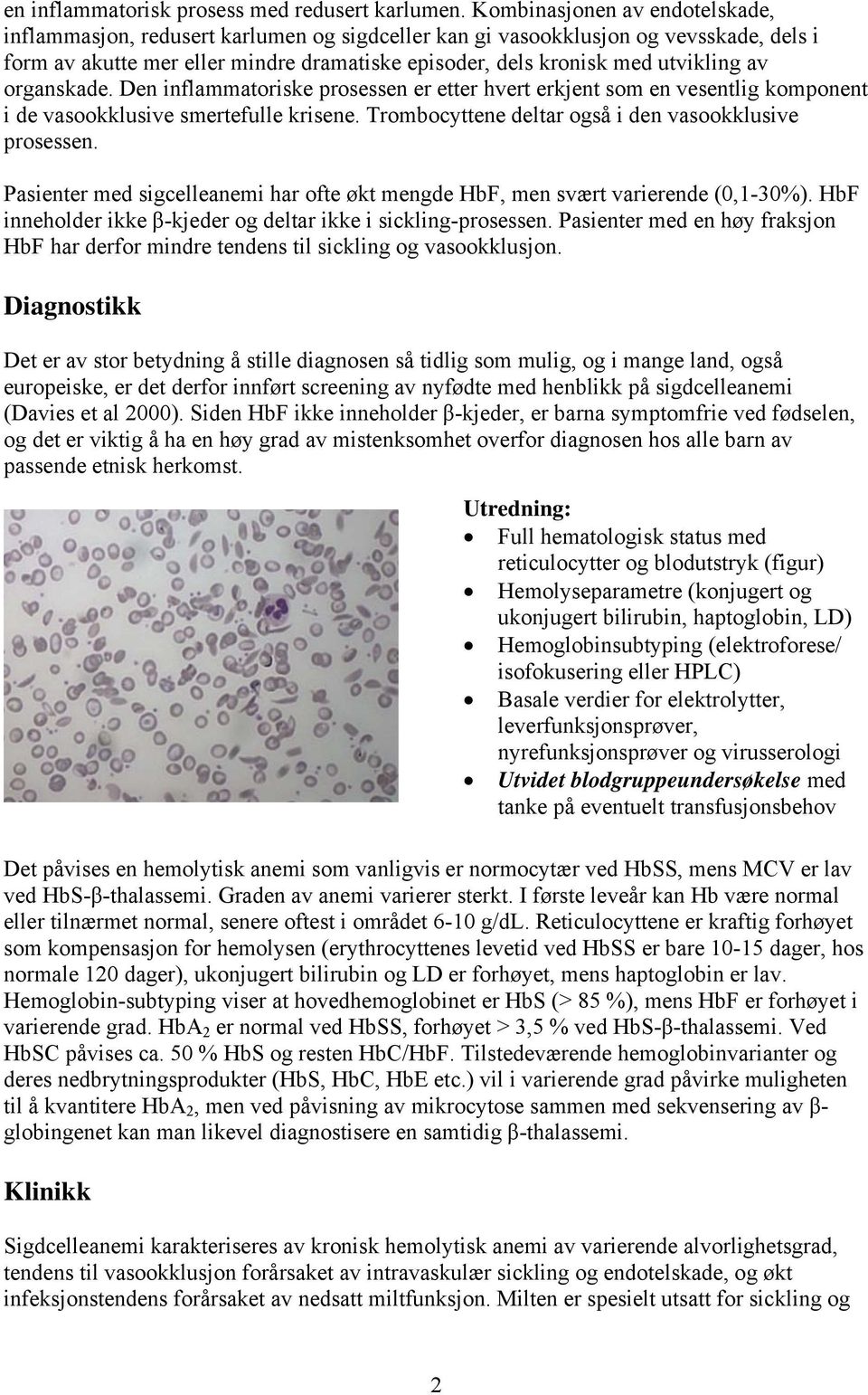 av organskade. Den inflammatoriske prosessen er etter hvert erkjent som en vesentlig komponent i de vasookklusive smertefulle krisene. Trombocyttene deltar også i den vasookklusive prosessen.