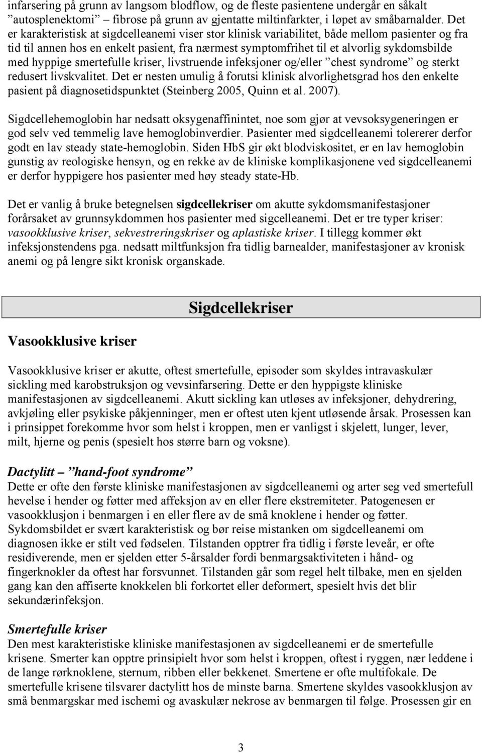 hyppige smertefulle kriser, livstruende infeksjoner og/eller chest syndrome og sterkt redusert livskvalitet.