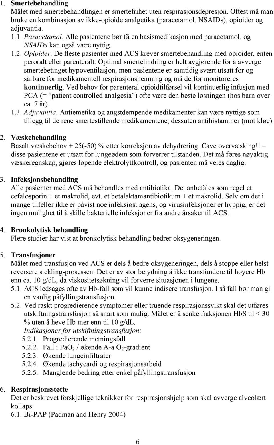 Alle pasientene bør få en basismedikasjon med paracetamol, og NSAIDs kan også være nyttig. 1.2. Opioider.