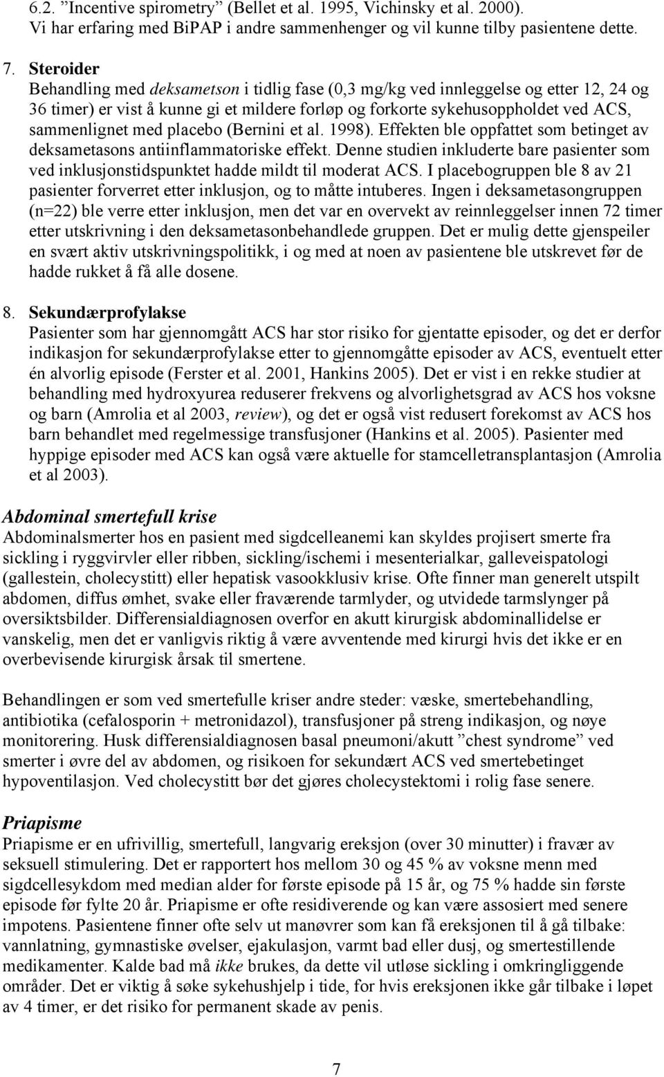 placebo (Bernini et al. 1998). Effekten ble oppfattet som betinget av deksametasons antiinflammatoriske effekt.