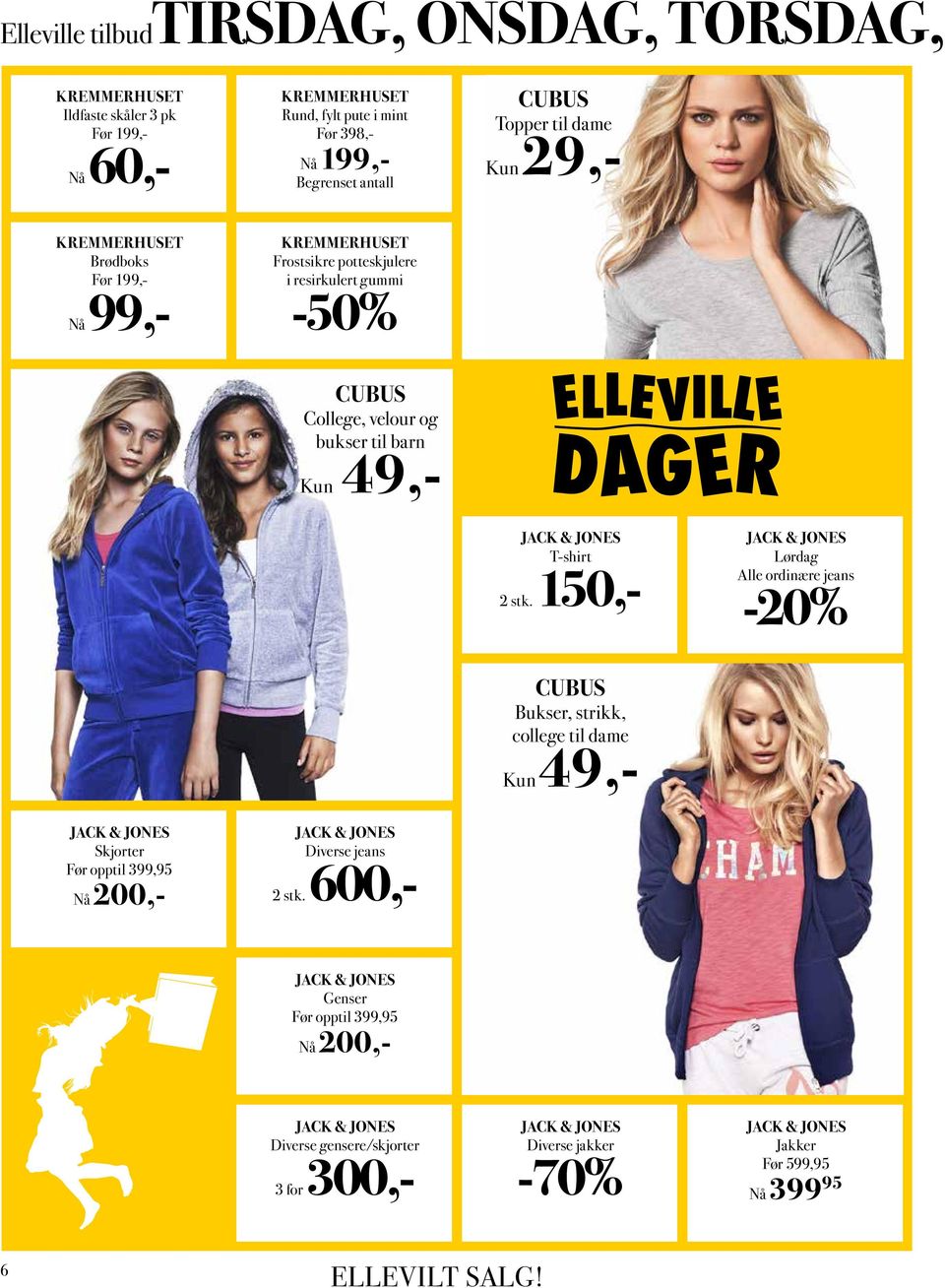 stk. 150,- JACK & JONES Lørdag Alle ordinære jeans -20% CUBUS Bukser, strikk, college til dame Kun 49,- JACK & JONES Skjorter Før opptil 399,95 Nå 200,- JACK & JONES Diverse jeans 2 stk.