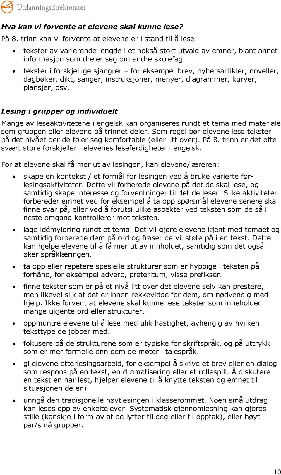 tekster i forskjellige sjangrer for eksempel brev, nyhetsartikler, noveller, dagbøker, dikt, sanger, instruksjoner, menyer, diagrammer, kurver, plansjer, osv.