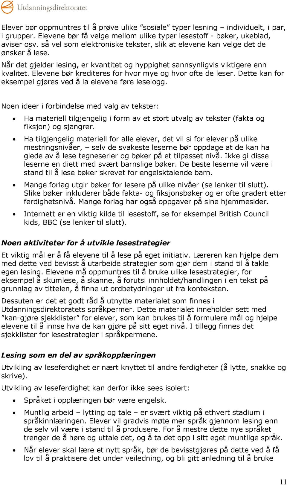 Elevene bør krediteres for hvor mye og hvor ofte de leser. Dette kan for eksempel gjøres ved å la elevene føre leselogg.