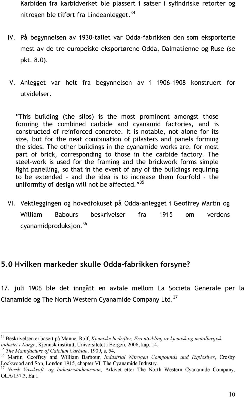 Anlegget var helt fra begynnelsen av i 1906-1908 konstruert for utvidelser.