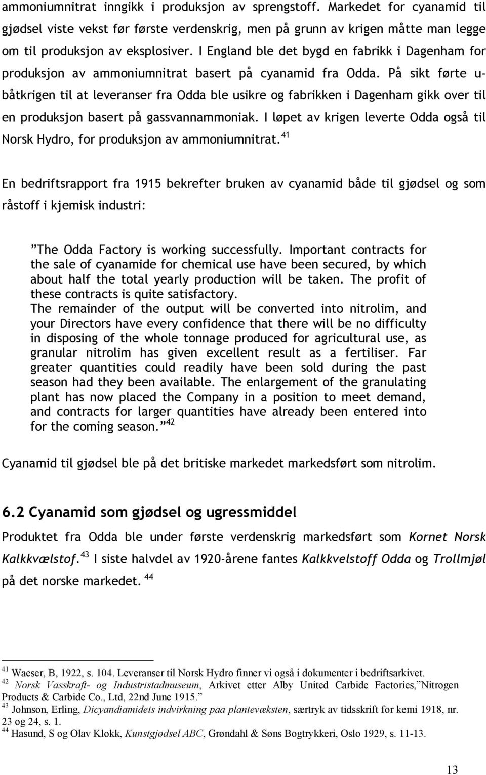 På sikt førte u- båtkrigen til at leveranser fra Odda ble usikre og fabrikken i Dagenham gikk over til en produksjon basert på gassvannammoniak.