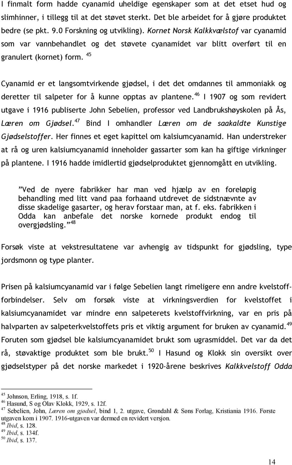 45 Cyanamid er et langsomtvirkende gjødsel, i det det omdannes til ammoniakk og deretter til salpeter for å kunne opptas av plantene.