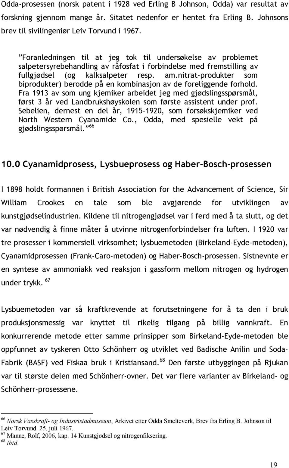 Foranledningen til at jeg tok til undersøkelse av problemet salpetersyrebehandling av råfosfat i forbindelse med fremstilling av fullgjødsel (og kalksalpeter resp. am.