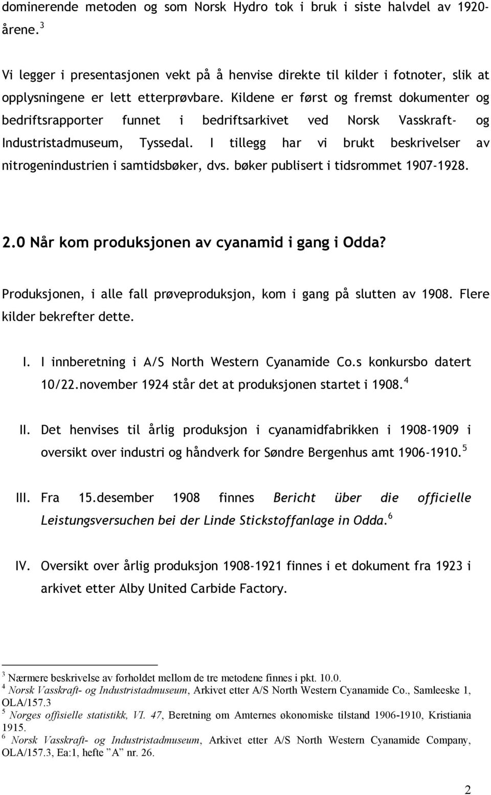 Kildene er først og fremst dokumenter og bedriftsrapporter funnet i bedriftsarkivet ved Norsk Vasskraft- og Industristadmuseum, Tyssedal.