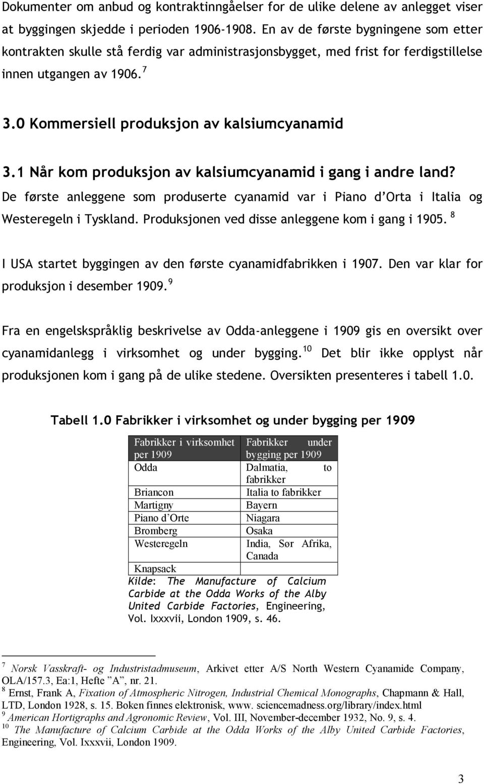 1 Når kom produksjon av kalsiumcyanamid i gang i andre land? De første anleggene som produserte cyanamid var i Piano d Orta i Italia og Westeregeln i Tyskland.