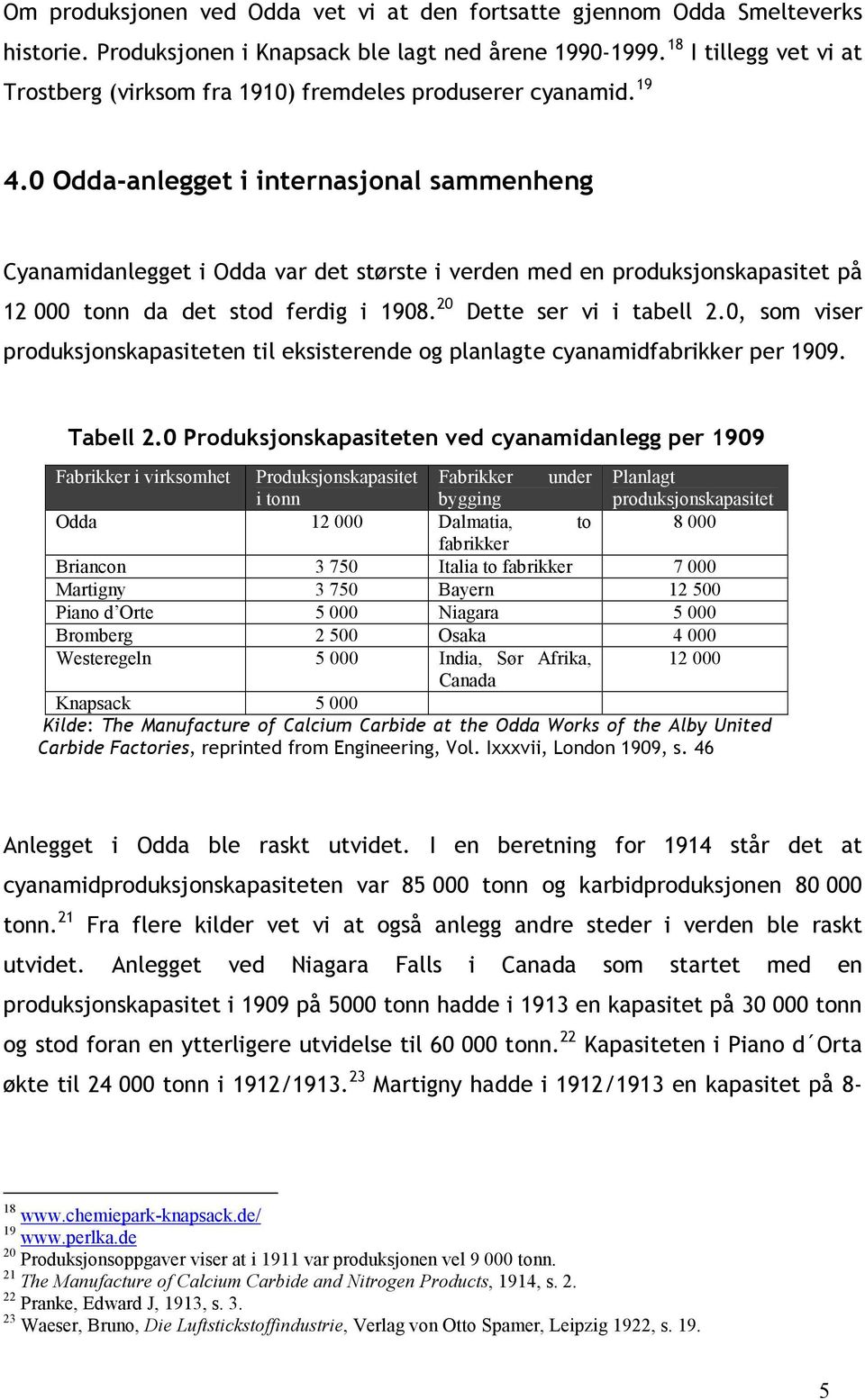 0 Odda-anlegget i internasjonal sammenheng Cyanamidanlegget i Odda var det største i verden med en produksjonskapasitet på 12 000 tonn da det stod ferdig i 1908. 20 Dette ser vi i tabell 2.