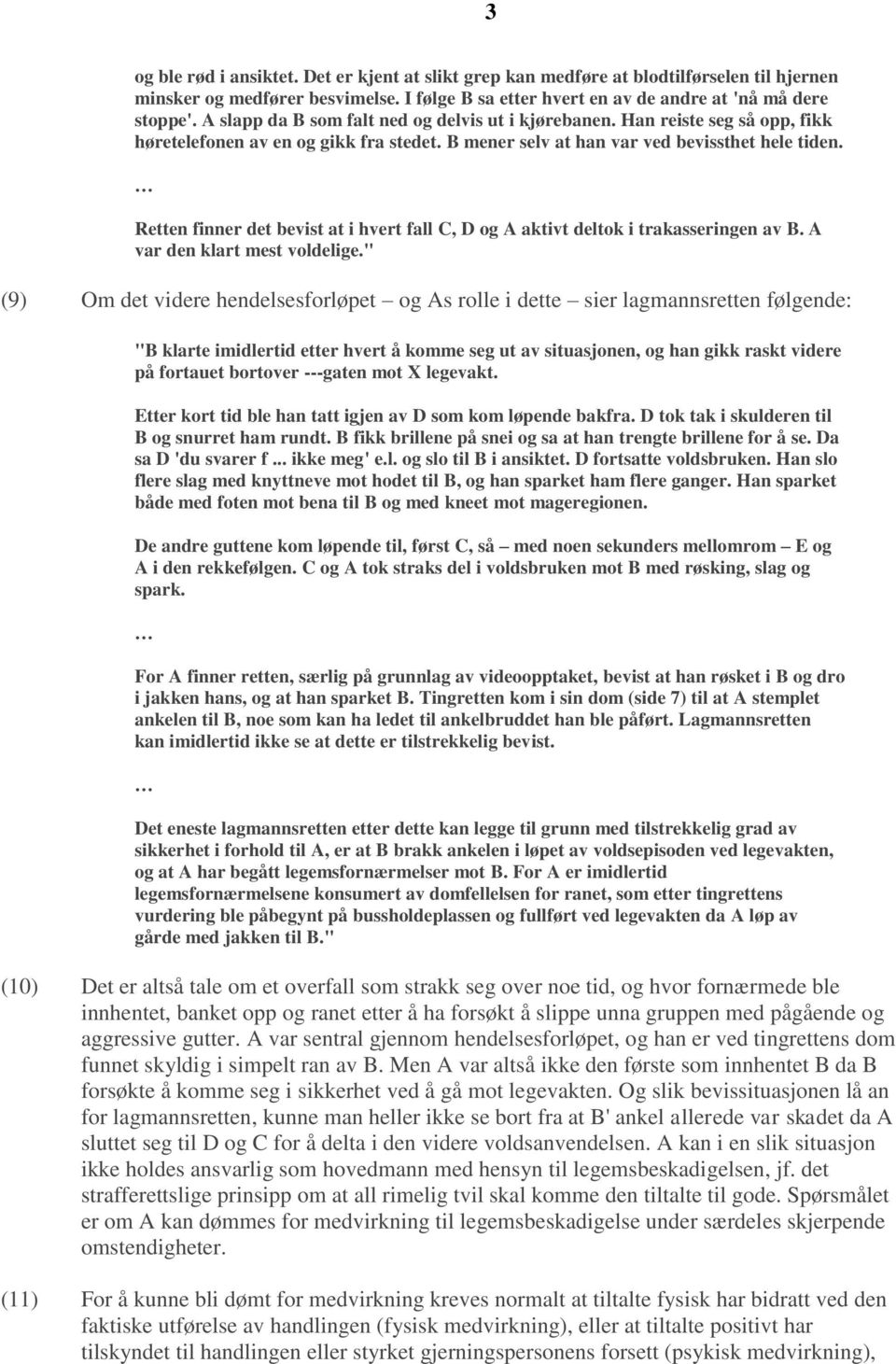 Retten finner det bevist at i hvert fall C, D og A aktivt deltok i trakasseringen av B. A var den klart mest voldelige.