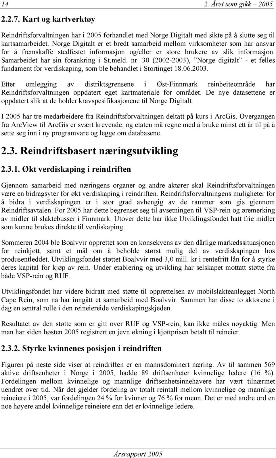nr. 30 (2002-2003), Norge digitalt - et felles fundament for verdiskaping, som ble behandlet i Stortinget 18.06.2003. Etter omlegging av distriktsgrensene i Øst-Finnmark reinbeiteområde har Reindriftsforvaltningen oppdatert eget kartmateriale for området.