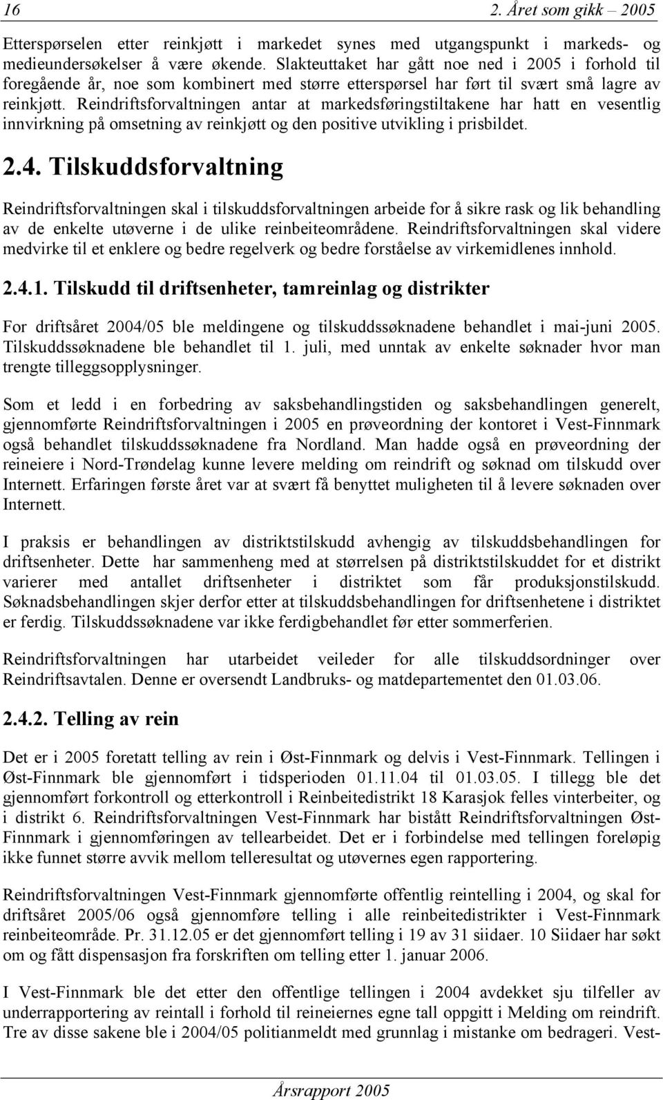 Reindriftsforvaltningen antar at markedsføringstiltakene har hatt en vesentlig innvirkning på omsetning av reinkjøtt og den positive utvikling i prisbildet. 2.4.